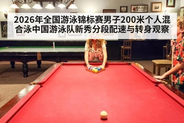 2026年全国游泳锦标赛男子200米个人混合泳中国游泳队新秀分段配速与转身观察